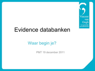 Evidence databanken Waar begin je?   PMT 19 december 2011 