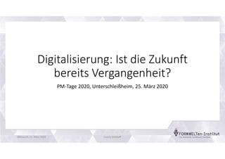 Digitalisierung: Ist die Zukunft
bereits Vergangenheit?
PM-Tage 2020, Unterschleißheim, 25. März 2020
Mittwoch, 11. März 2020 Conny Dethloff
 