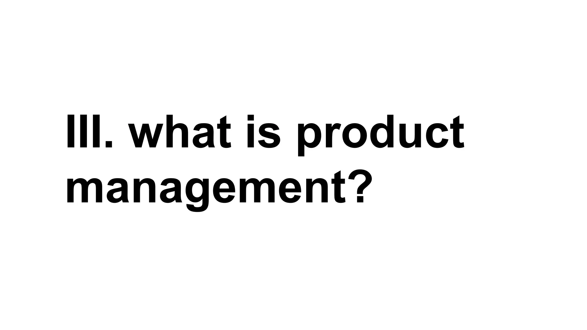 III. what is product
management?

 