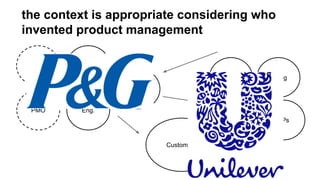 the context is appropriate considering who
invented product management
UX

design
BD

Mktng

PM
PMO

Eng.
Sales

Customers...