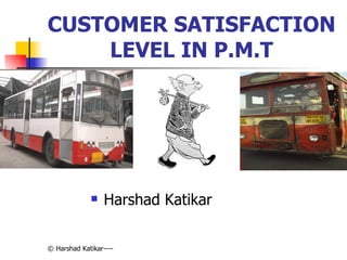 CUSTOMER SATISFACTION LEVEL IN P.M.T ,[object Object]