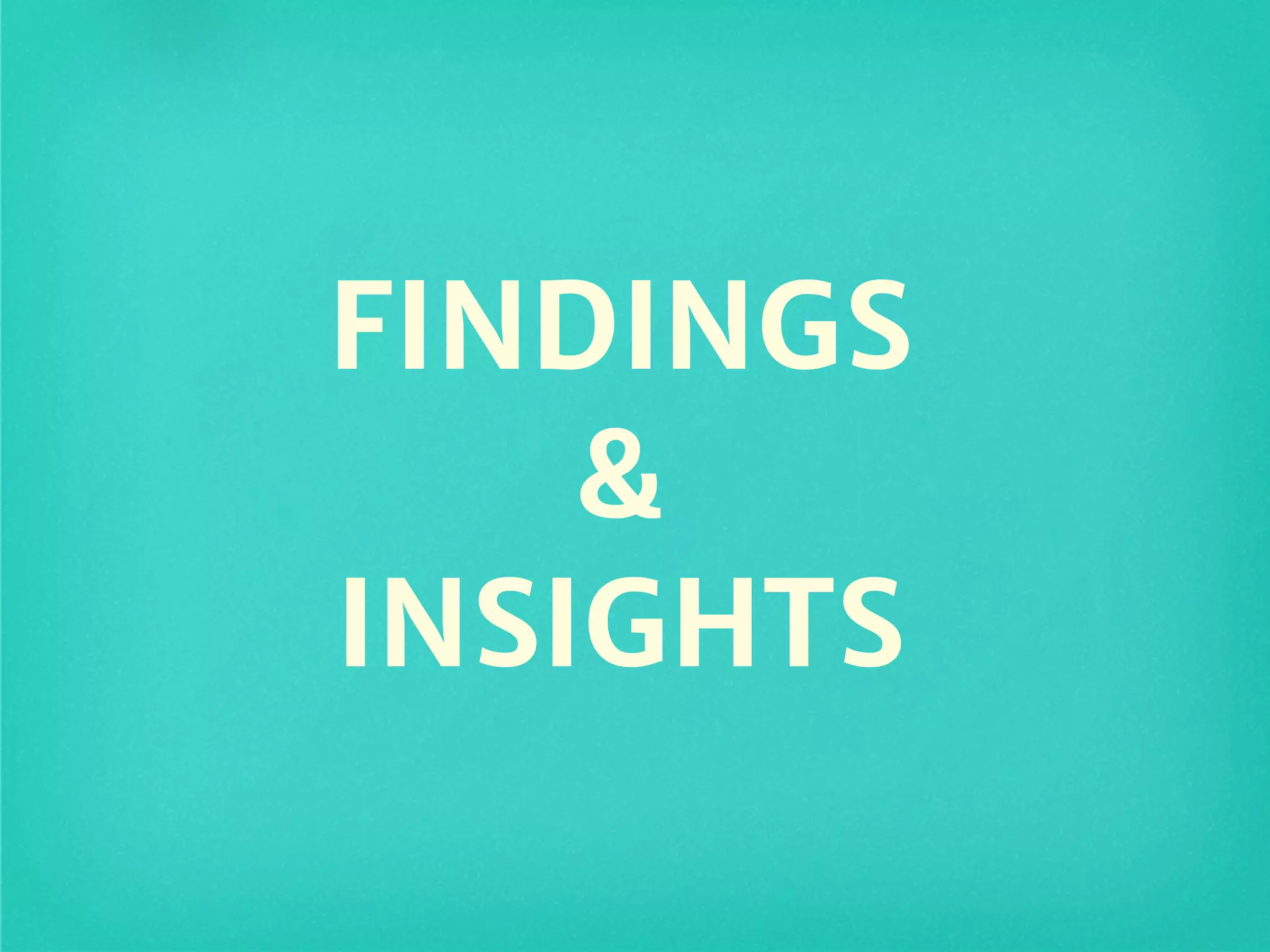 FINDINGS
&
INSIGHTS
 