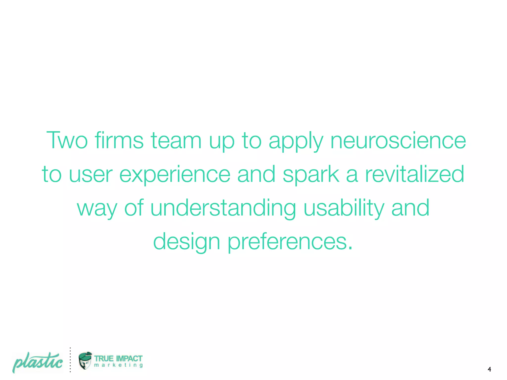 Two ﬁrms team up to apply neuroscience
to user experience and spark a revitalized
way of understanding usability and
design preferences.
4
 