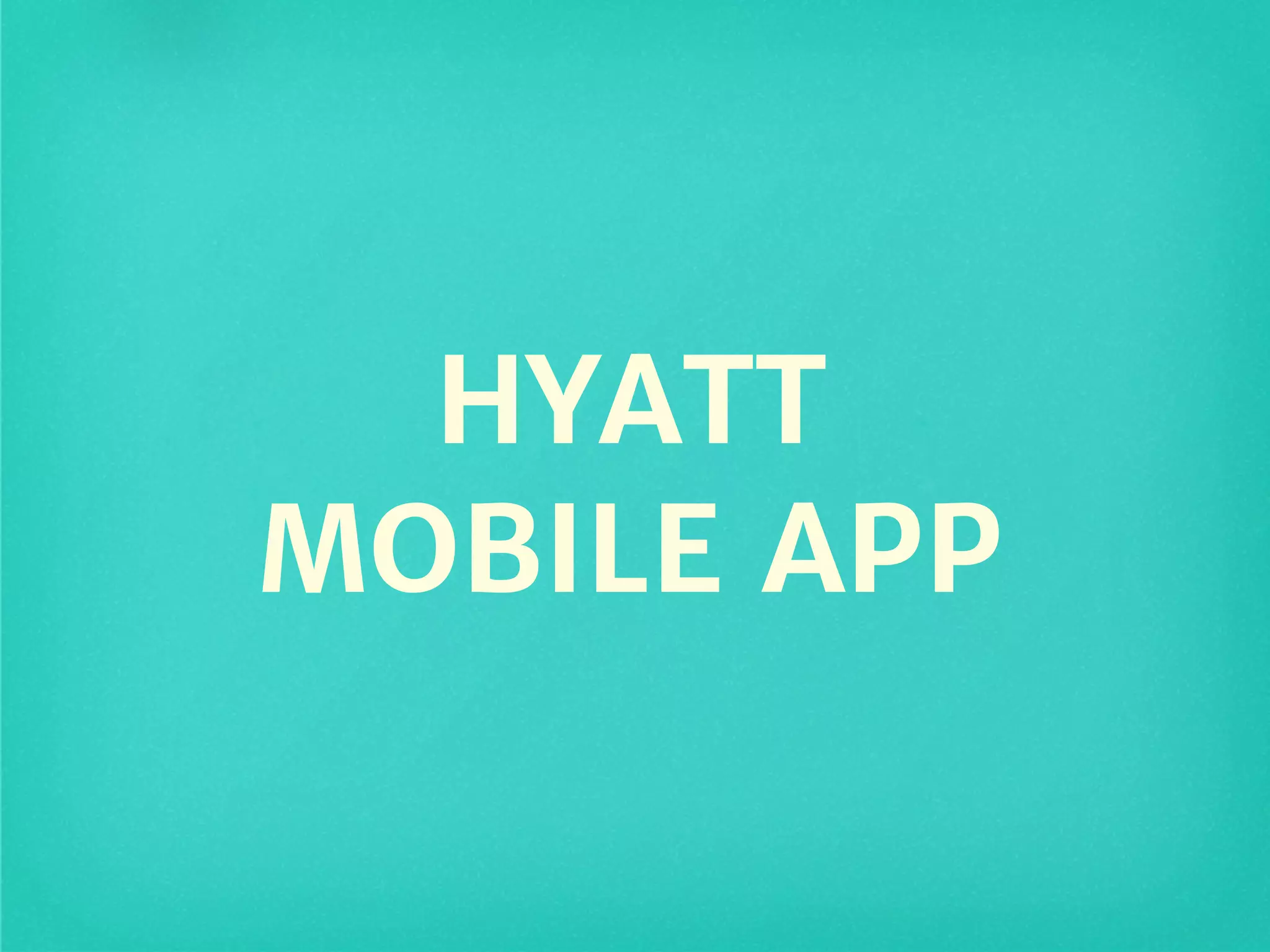 HYATT
MOBILE APP
 