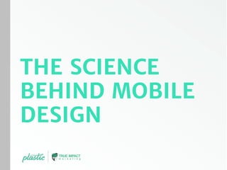 THE SCIENCE
BEHIND MOBILE
DESIGN
 