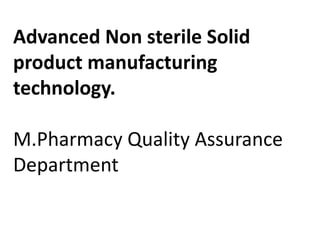 Advanced Non sterile Solid
product manufacturing
technology.
M.Pharmacy Quality Assurance
Department
 