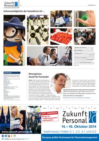 18. September 20138
„Die haben die Treppe verrückt“, scherzt Berkers,
während eine Frau verdutzt lächelnd eine leere
Waffel in Händen hält, weil das kühle Klümpchen
noch am Stab des Eiskünstlers klebt. Übrigens:
Heute jongliert er mit Vanille, Malaga und Erdbeer.
Messegenuss:
Eiszeit für Personaler
Porträt. Köln ist Standort der Süßwarenmesse.
Doch auch die Zukunft Personal punktet mit
einer süßen Tradition: Seit sieben Jahren dür-
fen Messegäste ihr köstliches Eis erst davon-
tragen, nachdem Mr. Icecream immer neue
Zaubertricks mit dem coolen Stoff vorgeführt
hat. Mister Icecream? Mit bürgerlichem Namen
heißt der Entertainer Marius Berkers, ist Nieder-
länder und begann seine Eiskarriere als Naschfan.
Vor 22 Jahren kreierte der Elektrotechniker ein kle-
ckerarmes Eis, mit dem er jongliert – vor Kölner Messegäs-
ten wie vor der niederländischen Königsfamilie. Stammgäste von Mr.
Icecream seien gewarnt: In diesem Jahr steht der Jobware-Stand nicht
genau an der Treppe zu Halle 2.1, sondern einige Meter weiter links.
„Meine Eishörnchen sind mehr als ein Give
Away. Ich möchte die Menschen erfreuen und
mich mit Ihnen unterhalten.“
Marius Berkers, Mr. Icecream, seit sieben Jahren auf der Koelnmesse
1. Wegweiser auf der Messe ist wie immer das
Pfadfindermaskottchen von Jobscout 24. 2. Die
wahren Fähigkeiten zeigen sich beim Sprung ins
kalte Wasser – bei Pinguinen wie bei Menschen.
3. Messehostessen sind sympathisch und in großer
Zahl für die Aussteller unterwegs. 4. Grünes Licht
erhalten die Tester am PCS-Zeiterfassungsterminal.
5. Die letzten roten Erdbeeren hat Exact Software
für die Besucher gepflückt. 6. Im Rennsimulator
vergnügen sich die Messegäste am Stand von
First Circle. 7. Vor Ort und per Livestream hat das
Publikum über den Sieger des HR Innovation Slam
abgestimmt.
JETZT VORMERKEN!
Mit mehr als
Budapest Genf Hamburg
Köln
Lyon Moskau Stuttgart Wien Zürich
14.–16. Oktober 2014
koelnmesse | Hallen 2.1, 2.2, 3.1 und 3.2
Europas größte Fachmesse für Personalmanagement
twitter.com/zukunftpersonal #ZP14
www.zukunft-personal.de
1
2
7
Sehenswürdigkeiten der besonderen Art ...
4
5 6
3
Redaktion Reiner Straub (V.i.S.d.P.), Kristina Enderle
da Silva (end), Daniela Furkel (dfu), Andrea Krass (ak),
Michael Miller (mim), Melanie Rößler (mer), Katharina
Schmitt (ks)
MITARBEITER Ruth Lemmer (le), Martin Pichler (mapi)
Grafik Ruth Großer
FOTOGRAF Ralf Bauer
VERLAGSANSCHRIFT
Haufe-Lexware GmbH  Co. KG
Munzinger Str. 9
79111 Freiburg
Anzeigenleitung (verantwortlich für Anzeigen)
Bernd Junker, Tel. 09 31 / 27 91-556
E-Mail: bernd.junker@haufe-lexware.com
DRUCK
rewi druckhaus
Reiner Winters GmbH
Wiesenstraße 11
57537 Wissen
VERBREITUNG
Personalmagazin Today ist eine Sonderveröffentlichung
von Personalmagazin in Kooperation mit Spring Messema-
nagement und wird exklusiv an Messebesucher auf der
„Zukunft Personal 2013“ verteilt.
impressum
 