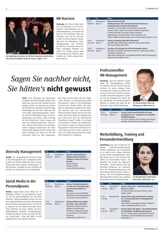 Personalmagazin today
19. September 20132
Zeit Ort Thema
10:15 -
11:00 Uhr
Praxisforum 6
Halle 3.1
Vortrag: Personalmanagement
2.0, aber wie? Personalmanage-
ment mit neuen Medien im
Selbsttest
Silja Ziemann, wissenschaftliche
Mitarbeiterin und Lehrgangsleiterin
an der Donau-Universität Krems
12:00 -
12:45 Uhr
Praxisforum 4
Halle 2.2
Podiumsdebatte: Social Media
Recruiting – Hype oder Hilfe?
Moderation: Daniela Furkel, Re-
dakteurin Pesonalmagazin
Teilnehmer: Wolfgang Brickwed-
de, ICR Institute of Competitive
Recruiting
Tjalf Nienaber, ICARO HR 2.0
Medien. Längst haben Social Media die Ar-
beitsplätze erobert. Im Personalwesen lassen
sie sich auf unterschiedlichste Art und Weise
einsetzen. Selbstverständlich werden sich also
auch einige Referenten am dritten Messetag mit
diesem Thema auseinandersetzen. So wird Sil-
ja Ziemann von der Donau-Universität Krems
einen Selbsttest mit neuen Medien im Perso-
nalmanagement vorstellen. Personalmagazin-
Redakteurin Daniela Furkel wird über das The-
ma „Social Media – Hype oder Hilfe“ in einer
Podiumsdebatte mit Experten sprechen.
Social Media in der
Personalpraxis
Zeit Ort Thema
09:30 -
10:00 Uhr
Praxisforum 4
Halle 2.2
Woran denkst Du bei HR –
Hamburger Royal, Hansa Rostock oder Human Resources?
Zukunftsinitiative Personal trifft Studenten
Teilnehmer: Dr. Ralf Gräßler, Geschäftsführer Veda GmbH
Dominic Lindner, Student und wissenschaftlicher Mitarbeiter,
Friedrich Alexander Universität Erlangen-Nürnberg
Raphaele Rose, Leitung Vertrieb, SP Data GmbH & Co. KG
Stefan Schüßler, Director Presales HCM, SAP Deutschland GmbH & Co. KG
12:00 -
12:45 Uhr
Praxisforum 7
Halle 3.2
Vortrag: Developing Global HR Professionals
Meredith Taghi, Global Head of HRD DHL Express International,
DHL Express Global Head Office
13:00 -
13:30 Uhr
Praxisforum 2
Halle 2.1
Vorträge: Die Preisträger des HR Next Generation Award
Die Sieger des HR Next Generation Award 2013 stellen sich mit ihren
wichtigsten Projekten vor.
Moderation: Randolf Jessl, Geschäftsbereichsleiter Editorial Department,
Haufe-Lexware GmbH & Co. KG
Förderung. Die Messe bietet nicht
nur viel Programm, um die Perso-
nalarbeit voranzubringen und zu
professionalisieren, sie wendet sich
auch an den Personaler selbst mit
Vorträgen rund um die Karriere
in HR. In diesem Rahmen werden
sich auch die erfolgreichen Nach-
wuchspersonaler und Gewinner
des HR Next Generation Award mit
ihren wichtigsten Projekten vor-
stellen. Sie wurden gestern beim
Netzwerkabend der Initiative Neue
Qualität der Arbeit ausgezeichnet
(siehe Seite 5).
HR-Karriere
Zeit Ort Thema
09:30 -
11:00 Uhr
Praxisforum 5
Halle 2.2
Keynote: Rising Stars – Developing Millennial
Women as Leaders
Dr. Elisabeth Kelan, Associate Professor, King‘s
College London
11:00 -
11:45 Uhr
Meeting-Point Meeting Point: Weg vom klassischen Training –
hin zur unternehmerischen Führungs(kräfte)-
entwicklung
Ingo Derksen, Personalleiter/Prokurist, JOMO GV-
Partner Großhandel GmbH & Co. KG
12:00 -
12:45 Uhr
Praxisforum 3
Halle 2.2
Vortrag: Gold in den Köpfen – Personalentwicklung
für Beschäftigte mit Migrationshintergrund
Dipl.-Soz. Tamara Zeidler, Projektleiterin Personal-
entwicklung, Arbeiterwohlfahrt Bezirksverband
Niederrhein e.V.
Entwicklung. Seit dem Vorstoß des da-
maligen Telekom-Personalvorstands
Thomas Sattelberger zur Frauenquote
ist es wieder etwas ruhiger geworden
um das Thema Frauenförderung. Elisa-
beth Kelan wird in ihrer Keynote dar-
stellen, wie Unternehmen Frauen – im
Speziellen die Frauen der Millennial-
Generation – fördern können. Über die
besondere Förderung von Arbeitneh-
mern mit Migrationshintergrund wird
Personalentwicklerin Tamara Zeidler re-
ferieren. Was die Personalentwicklung
Führungskräften bieten kann, erfahren
Interessierte heute am Meeting Point.
Weiterbildung, Training und
Personalentwicklung
Sagen Sie nachher nicht,
Sie hätten‘s nicht gewusst
Heute. Zwei Messetage mit spannenden
Vorträgen und vielen Debatten liegen schon
hinter uns. Doch auch der Finaltag hat noch
einiges zu bieten. Er steht ganz im Zeichen
der HR-Karriere und bietet sowohl für junge
Jobeinsteiger als auch den erfahrenen HR-
Profi einige Informationsangebote. Darun-
ter auch die Podiumsdiskussion des Perso-
nalmagazins zum Thema „Mehr Schwung
für Ihre HR-Karriere“. Heike Gorges wird
dabei als HR-Karriereberaterin Tipps ge-
ben, Professor Dirk Sliwka wird aufzeigen,
welche wichtigen Kompetenzen der Nach-
wuchs im HR-Studium erwirbt. Zudem wird
Marco Holzapfel, der Sieger des HR Next
Generation Award aus dem vergangenen
Jahr, Tipps aus der Praxis für eine erfolg-
reiche Karriere im Personalwesen geben
(Praxisforum 2, Halle 2.1). Die diesjährigen
Gewinner des Awards werden sich eben-
falls am Nachmittag vorstellen (siehe oben).
Wer daneben noch sein internationales
Netzwerk pflegen möchte und an den ersten
beiden Tagen dazu keine Zeit gefunden hat,
kann auch heute noch die „International
Networking Lounge“ in Halle 2.1 am Stand
L.18 aufsuchen. Vertreter des internationa-
len Verbands „Society for Human Resource
Management“ stehen dort auch jeweils zwi-
schen zehn und elf Uhr sowie zwischen 15
und 16 Uhr allen Interessierten für Fragen
und Gespräche zur Verfügung.
Zeit Ort Thema
09:30 -
10:00 Uhr
Praxisforum 7
Halle 3.2
Vortrag: Trends im professionellen Personal­
management 2013 – Ergebnisse einer aktuellen
Praktikerbefragung
Dr. Sascha Armutat, Leiter Forschung und Themen,
Deutsche Gesellschaft für Personalführung e.V.
Forschung. Auch die Deutsche Gesell-
schaft für Personalführung (DGFP)
ist natürlich auf der Zukunft Personal
vertreten. Dr. Sascha Armutat, Leiter
Forschung und Themen der DGFP, wird
in einem Vortrag die Trends im profes-
sionellen Personalmanagement vorstel-
len und die Konsequenzen daraus für
das betriebliche Personalmanagement
ableiten. Er bezieht sich dabei auf die
Ergebnisse einer Praktikerbefragung.
Professionelles
HR-Management
Zeit Ort Thema
14:30 -
16:00 Uhr
Praxisforum 5
Halle 2.2
Keynote: Understanding the
Multigenerational Workforce –
Leading in an Age of Increased
Diversity
Tammy Erickson,
Founder and CEO,
Tammy Erickson Associates
Vielfalt. Der Themenbereich Diversity nimmt
in der Personalarbeit eine zunehmend wichti-
ge Rolle ein. Darum widmet die Messe diesem
Thema auch einen eigenen Schwerpunkt. Ne-
ben kleineren Vorträgen ist hier sicherlich die
Keynote von Tammy Erickson ein Höhepunkt.
Diversity Management
Dr. Elisabeth Kelan stellt Thesen
ihres Buchs „Rising Stars“ vor.
Die diesjährigen Gewinner des HR Next Generation Award stellen
sich mit ihren Projekten heute im Forum 2, Halle 2.1 vor.
Dr. Sascha Armutat stellt eine
Befragung zu HRM-Trends vor.
 