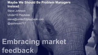 Steve Johnson
Under10 Playbook
steve@under10playbook.com
@sjohnson717
Maybe We Should Be Problem Managers
Instead
 