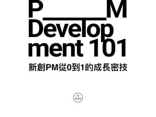 P______M
Develop
ment 101
PM 0 1
 