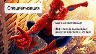 Специализация
• Глубокая компетенция
• Эффективное выполнение
проектов определённого типа
 