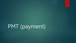 PMT (payment)
 