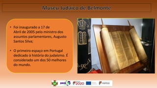 • Foi inaugurado a 17 de
Abril de 2005 pelo ministro dos
assuntos parlamentares, Augusto
Santos Silva;
• O primeiro espaço em Portugal
dedicado à história do judaísmo. É
considerado um dos 50 melhores
do mundo.
 