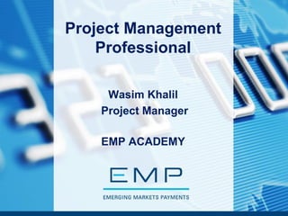 Project Management
Professional
EMP ACADEMY
Wasim Khalil
Project Manager
 