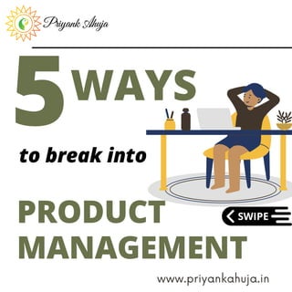 PRODUCT
MANAGEMENT
5WAYS
to break into
www.priyankahuja.in
 