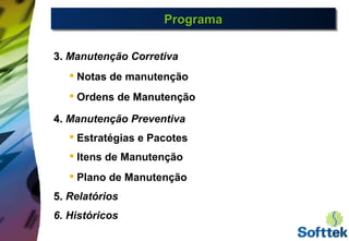 ProgramaProgramaProgramaPrograma
3.3. Manutenção Corretiva

Notas de manutenção

Ordens de Manutenção
4.4. Manutenção Preventiva

Estratégias e Pacotes

Itens de Manutenção

Plano de Manutenção
5.5. Relatórios
6. Históricos
 