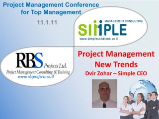 Project Management Conference for Top Management 11.1.11 Project Management  New Trends Dvir Zohar – Simple CEO www.rbsprojects.co.il 