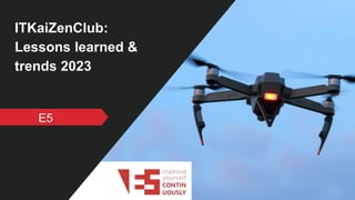 ITKaiZenClub:
Lessons learned &
trends 2023
E5
 