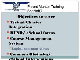 YOUR TITLE GOES HERE
            Parent Mentor   Training
             Session
     Objectives to cover
Virtual Charter
 Integration
KUSD/ eSchool forms
Course Management
 System
  Login,   common views
Common Obstacles/
 