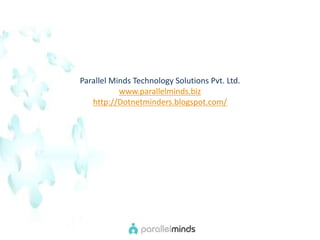 Parallel Minds Technology Solutions Pvt. Ltd.  www.parallelminds.biz http://Dotnetminders.blogspot.com/ 