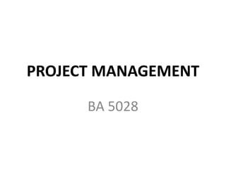 PROJECT MANAGEMENT
BA 5028
 