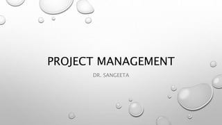 PROJECT MANAGEMENT
DR. SANGEETA
 