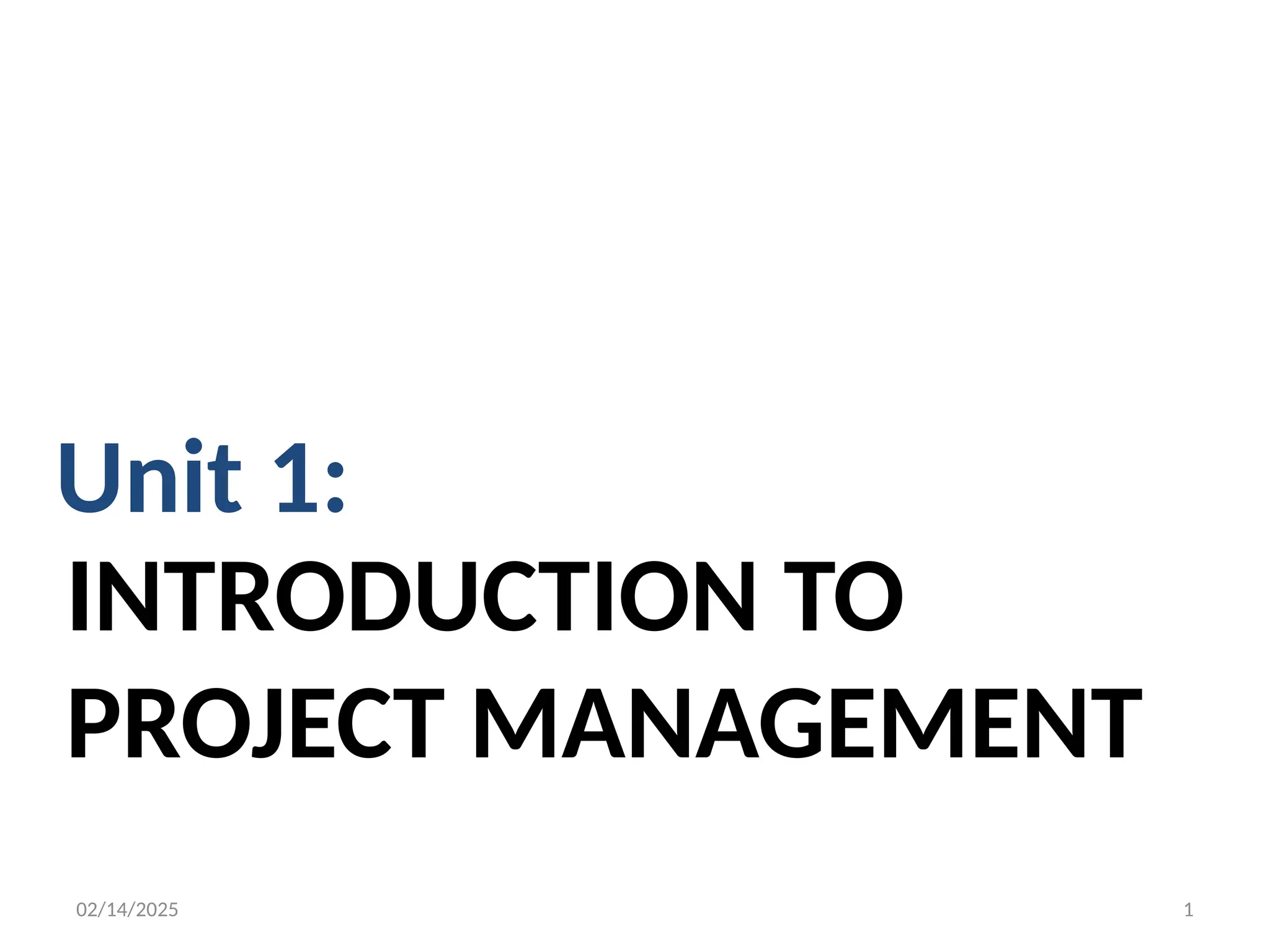 02/14/2025 1
INTRODUCTION TO
PROJECT MANAGEMENT
Unit 1:
 