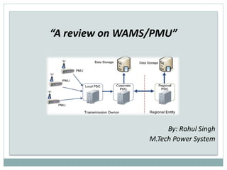 “A review on WAMS/PMU”
By: Rahul Singh
M.Tech Power System
 
