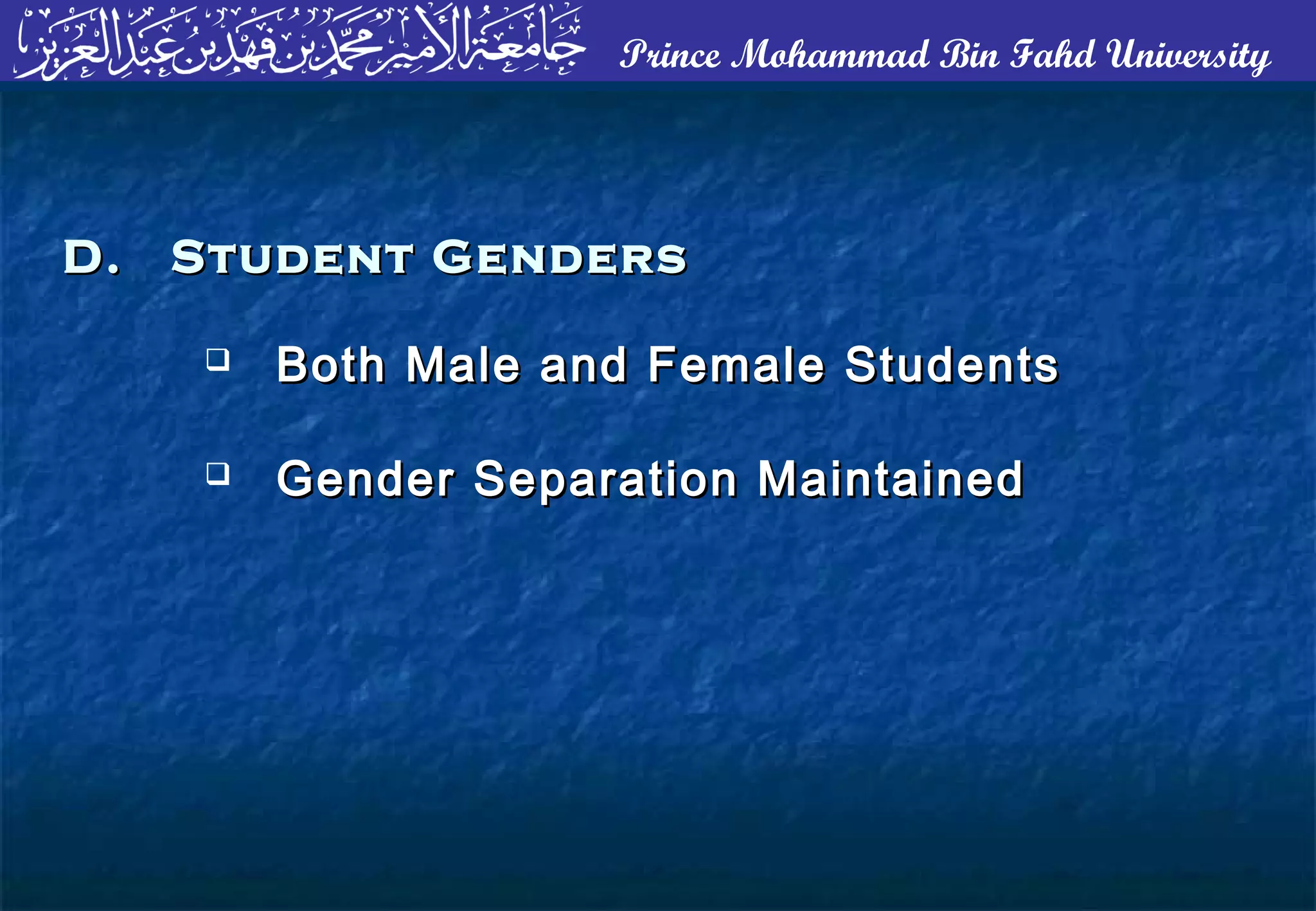Prince Mohammad Bin Fahd University
 Both Male and Female StudentsBoth Male and Female Students
 Gender Separation MaintainedGender Separation Maintained
D. Student GendersD. Student Genders
 