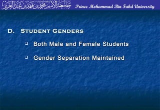 Prince Mohammad Bin Fahd University
 Both Male and Female StudentsBoth Male and Female Students
 Gender Separation MaintainedGender Separation Maintained
D. Student GendersD. Student Genders
 