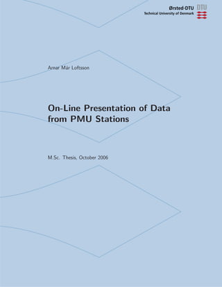 Arnar M´ar Loftsson
On-Line Presentation of Data
from PMU Stations
M.Sc. Thesis, October 2006
 