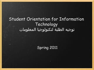 Student Orientation for Information
             Technology
     ‫توجيه الطلبة لتكنولوجيا المعلومات‬
                     

              Spring 2011
 