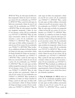 356  Plano de Manejo do Parque Estadual do Utinga . Anexos
48º26’13,9’’ W gr., de onde segue em linha reti-
línea margeando o limite da zona C1 até alcan-
çar o ponto 211, de coordenadas c.g.a 1º25’5,8’’
S e 48º26’13,9’’ Wgr.; a partir de onde segue em
linha reta contornando o limite da zona C1 até
o ponto 210, de coordenadas c.g.a 1º25’9,0’’ S
e 48º26’9,4’’ Wgr.; de onde seguepor uma linha
reta imaginária margeando o limite da zona
C1 até alcançar o ponto 209, de coordenadas
c.g.a 1º25’13,6’’ S e 48º25’60,0’’ Wgr.; de onde
segue contornando o limite da zona M2-3 até
encontrar o ponto 75, de coordenadas c.g.a
1º24’44,3’’ S e 48º25’47,8’’ Wgr.; a partir de
onde segue em linha retilínea margeando o li-
mite da zona A3 até o ponto 76, de coordenadas
c.g.a 1º24’44,1’’ S e 48º25’48,8’’ Wgr.; localiza-
do na confluência do limite do Parque Estadual
do Utinga, de onde segue contornando o limite
do Parque Estadual do Utinga até encontrar o
ponto 120, de coordenadas c.g.a 1º24’42,7’’ S
e 48º25’54,3’’ Wgr.; a partir de onde segue em
linha reta contornando o limite da zona A2 até
o ponto 121, de coordenadas c.g.a 1º24’45,0’’
S e 48º25’54,5’’ Wgr.; de onde segue em linha
retilínea imaginária margeando o limite da zona
A2 até alcançar o ponto 123, de coordenadas
c.g.a 1º24’44,3’’ S e 48º26’0,9’’ Wgr.; de onde
segue em linha reta contornando o limite da
zona A2 até o ponto 122, de coordenadas c.g.a
1º24’41,6’’ S e 48º26’0,6’’ Wgr.; localizado na
confluência do limite do Parque Estadual do
Utinga, a partir de onde segue em linha retilí-
nea contornando o limite do Parque Estadual
do Utinga até chegar ao ponto 124, de coorde-
nadas c.g.a 1º24’40,9’’ S e 48º26’4,7’’ Wgr.; de
onde segue em linha reta margeando o limite
da zona R1 até o ponto 125, de coordenadas
c.g.a 1º24’42,8’’ S e 48º26’4,8’’ Wgr.; a partir
de onde segue em linha retilínea contornando
o limite da zona R1 até encontrar o ponto 126,
de coordenadas c.g.a 1º24’42,5’’ S e 48º26’6,5’’
Wgr.; de onde segue em lunha reta margeando
o limite da Zona R1 até o ponto 127, de coor-
denadas c.g.a 1º24’40,7’’ S e 48º26’6,4’’ Wgr.;
localizado na confluência do limite do Parque
Estadual do Utinga, a partir de onde segue con-
tornando o limite do Parque Estadual do Utin-
ga até encontrar o ponto 128, de coordenadas
c.g.a 1º25’16,8’’ S e 48º26’38,5’’ Wgr.; de onde
segue em linha reta margeando o limite da zona
A1 até alcançar o ponto 129, de coordenadas
c.g.a 1º25’17,9’’ S e 48º26’37,2’’ Wgr.; de onde
segue em uma linha retilínea imaginária contor-
nando o limite da zona A1 até o ponto 130, de
coordenadas c.g.a 1º25’19,4’’ S e 48º26’38,9’’
Wgr.; a partir de onde segue em linha reta con-
tornando o limite da zona A1 até encontrar o
ponto 131, de coordenadas c.g.a 1º25’18,6’’ S e
48º26’39,9’’ Wgr.; localizado na confluência do
limite do Parque Estadual do Utinga, de onde
seguemargeando o limite do Parque Estadual do
Utinga até atingir o ponto inicial desta descri-
ção, fechando o perímetro.
A Zona de Moderada 2-1 (M2-1) inicia no
ponto 78, de coordenadas geográficas aproxi-
madas (c.g.a) 1º24’43,2’ S e 48º25’47,5’’ Wgr.;
de onde segue em linha retilínea contornando
o limite da zona A3 até o ponto 79, de c.g.a
1º24’43,7’’ S e 48º25’45,0’’ W gr., a partir de
 
