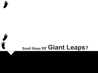 Small Steps or Giant Leaps? 