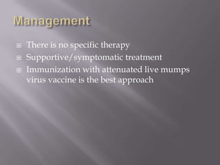    There is no specific therapy
   Supportive/symptomatic treatment
   Immunization with attenuated live mumps
    virus vaccine is the best approach
 