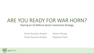 ARE YOU READY FOR WAR HORN?
Sharing on US Defense Sector Investment Strategy
Senior Business Analyst Nelson Cheung
Senior Business Analyst Stephanie Poon
 