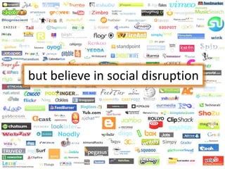 but believe in social disruption
 