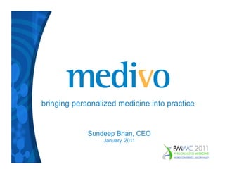 bringing personalized medicine into practice


             Sundeep Bhan, CEO
                 January, 2011
 