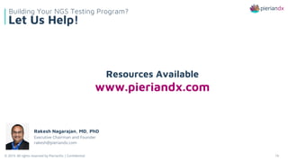 © 2019. All rights reserved by PierianDx | Confidential 19
Let Us Help!
Building Your NGS Testing Program?
Rakesh Nagarajan, MD, PhD
Executive Chairman and Founder
rakesh@pieriandx.com
Resources Available
www.pieriandx.com
 