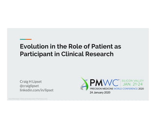 Craig H Lipset
@craiglipset
linkedin.com/in/lipset
Evolution in the Role of Patient as
Participant in Clinical Research
Confidential: Clinical Innovation Partners LLC
24 January 2020
 