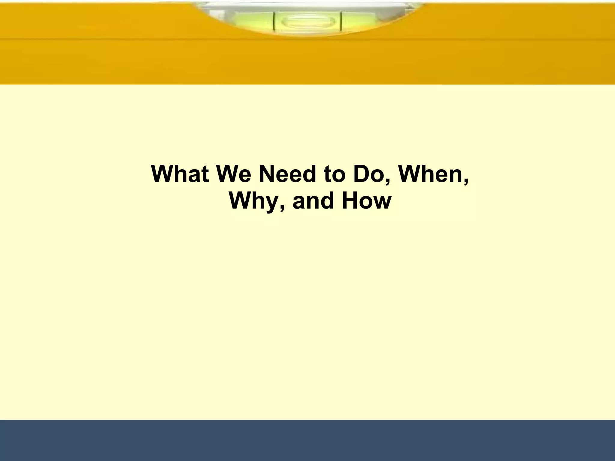 What We Need to Do, When, Why, and How 