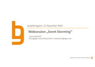 S E L B S T S I C H E R Z U M E R F O L G
Websession „Event Storming“
projektmagazin, 12. November 2020
Conny Dethloff
borisgloger consulting GmbH | www.borisgloger.com
 