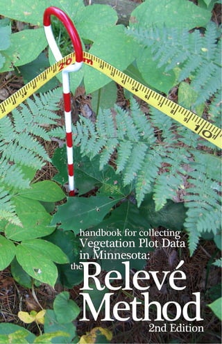 handbook for collecting
Vegetation Plot Data
in Minnesota:
Relevé
Method
2nd Edition
the
 