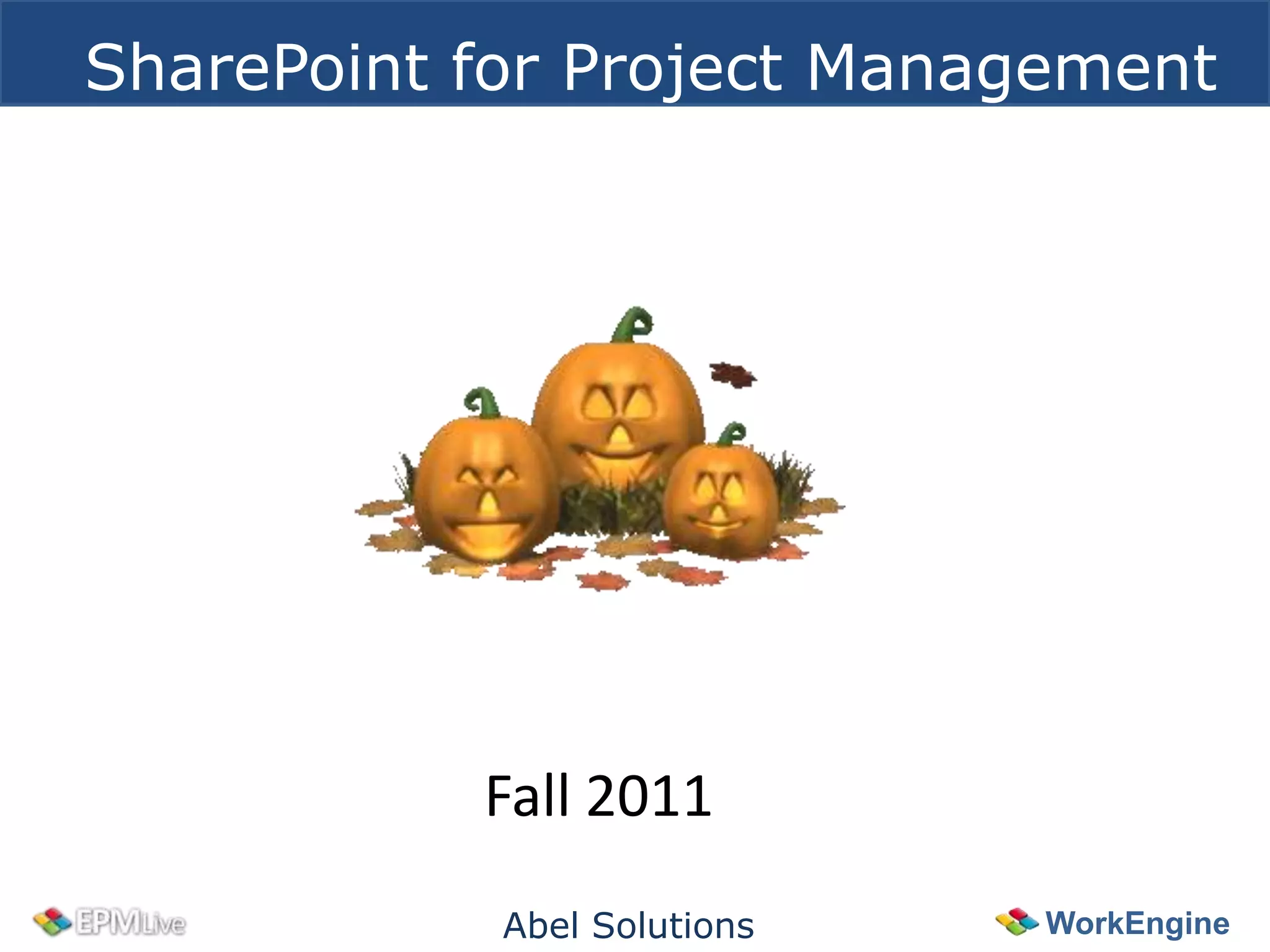 SharePoint for Project Management




           Fall 2011
            Abel Solutions   WorkEngine
 