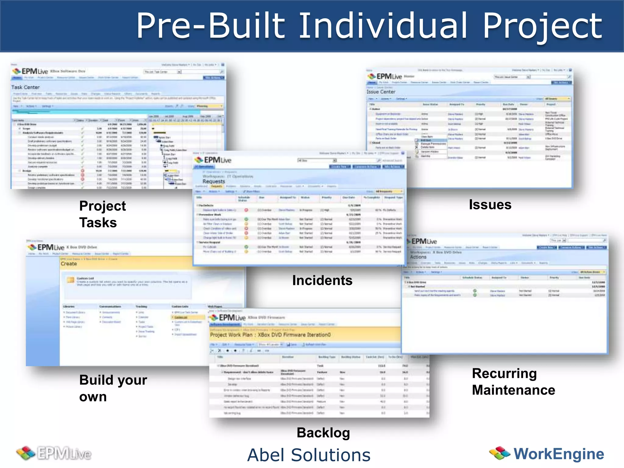 Pre-Built Individual Project



Project                          Issues
Tasks



                     Incidents




Build your                       Recurring
own                              Maintenance


                     Backlog
                Abel Solutions            WorkEngine
 