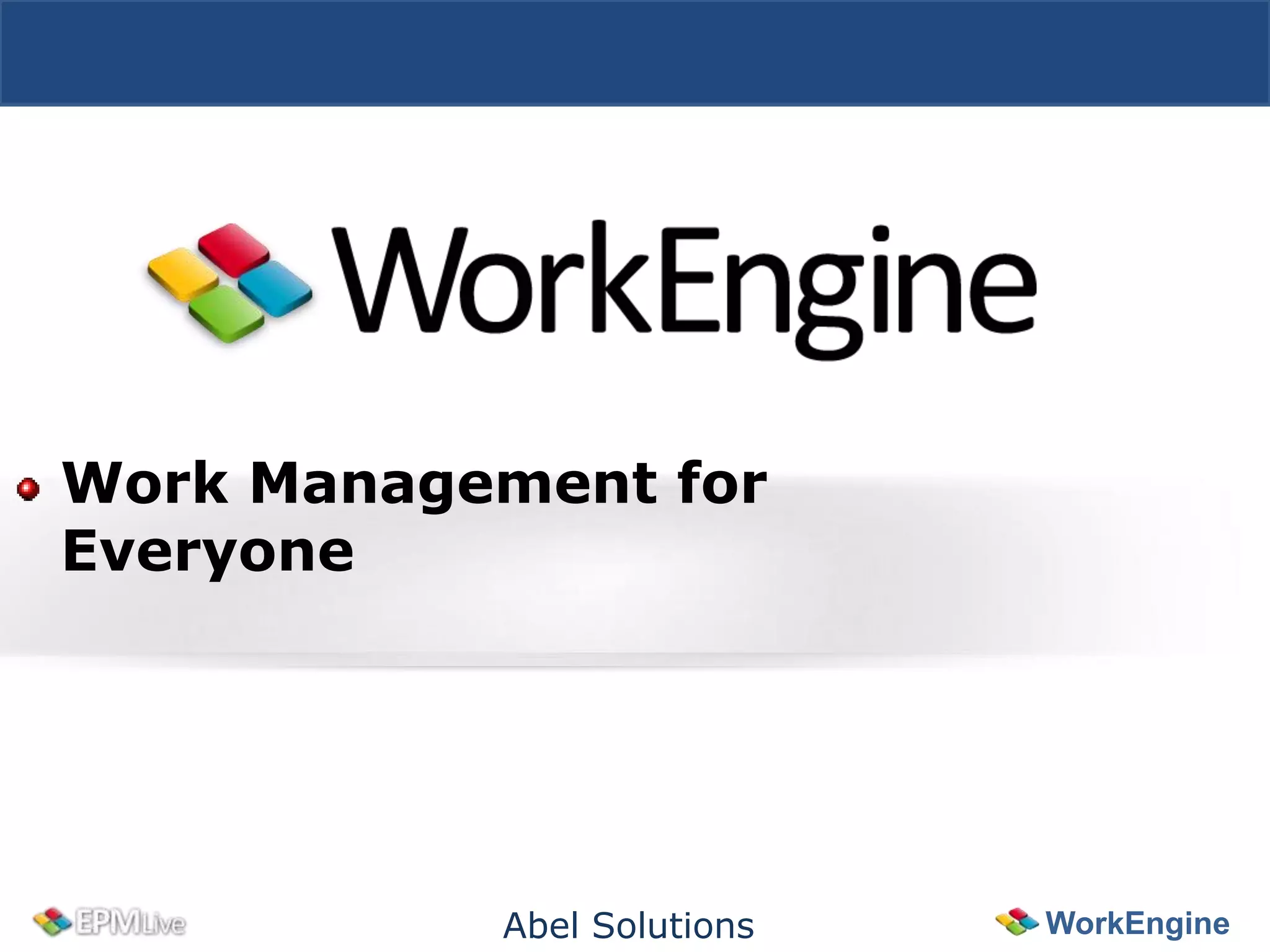 Work Management for
Everyone




           Abel Solutions   WorkEngine
 