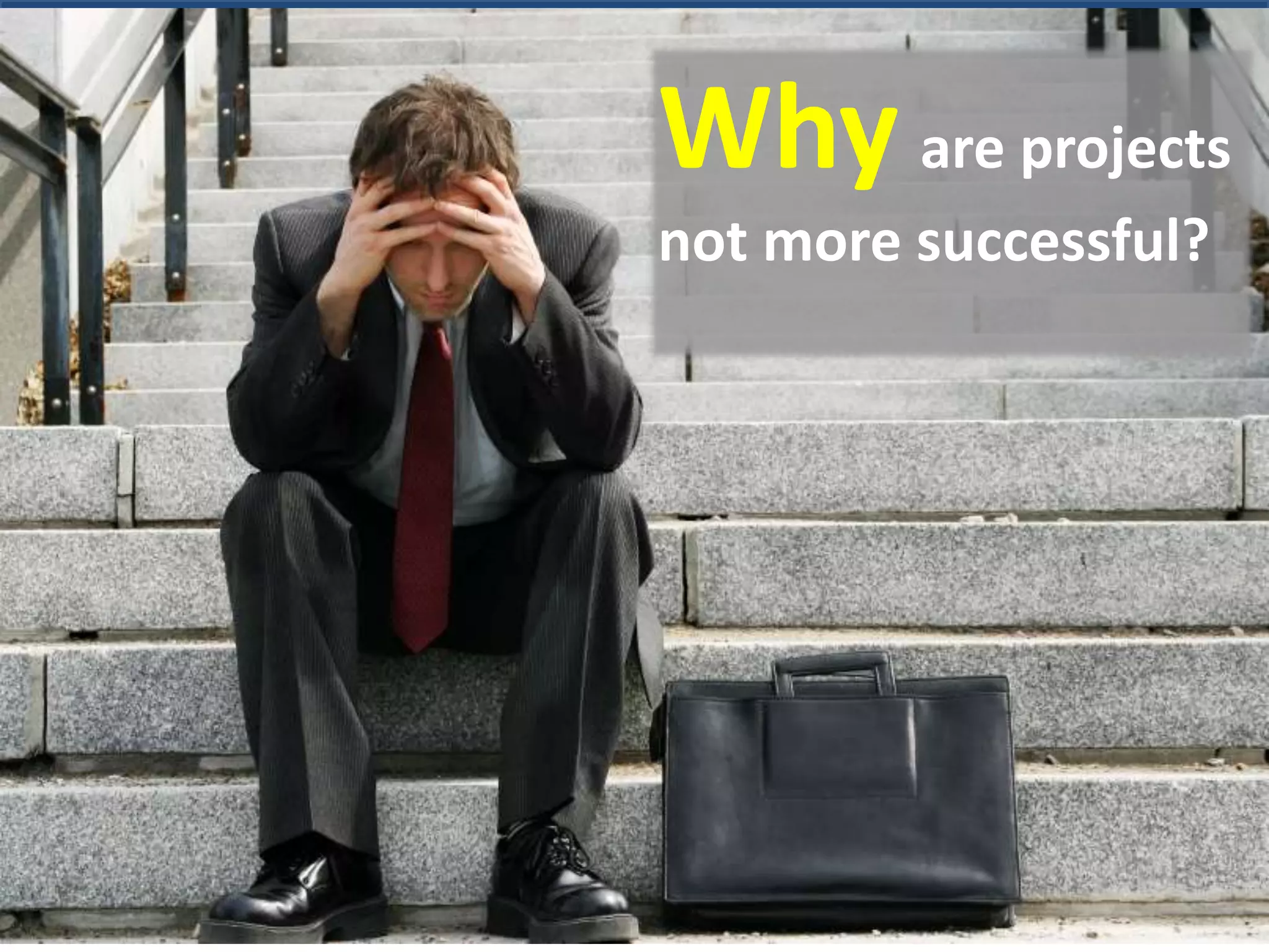 Why are projects
        not more successful?




Abel Solutions        WorkEngine
 