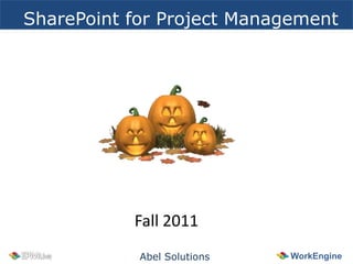 SharePoint for Project Management




           Fall 2011
            Abel Solutions   WorkEngine
 