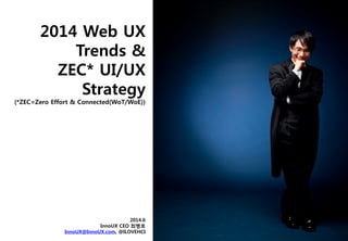 (*ZEC=Zero Effort & Connected(WoT/WoE))
2014.6
InnoUX CEO 최병호
InnoUX@InnoUX.com, @ILOVEHCI
 