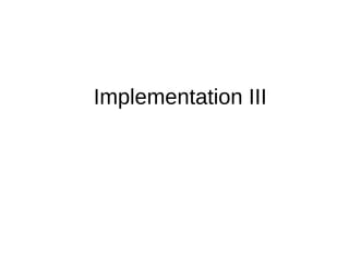 Implementation III
 